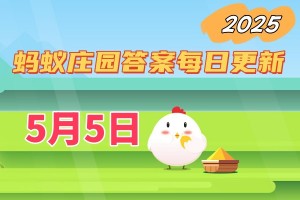 蚂蚁庄园5月5日答案2025-小鸡庄园答案今日最新