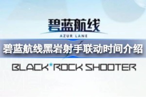 碧蓝航线黑岩射手联动时间介绍 碧蓝航线黑岩射手什么时候联动