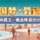 央视2025五一晚会阵容 2025央视五一晚会嘉宾名单
