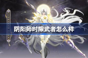 阴阳师时曜泷夜叉姬时隙武者怎么样 阴阳师时隙武者皮肤怎么获得