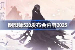 阴阳师520发布会内容2025 阴阳师520爆料内容2025