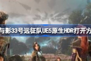 光与影33号远征队UE5原生HDR 光与影33号远征队UE5原生HDR打开方法