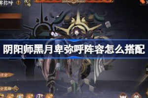 阴阳师黑月卑弥呼阵容怎么搭配 阴阳师命轨间隙第二天阵容搭配攻略