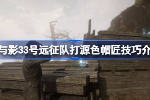 光与影33号远征队打源色帽匠技巧介绍 光与影33号远征队怎么打源色帽匠
