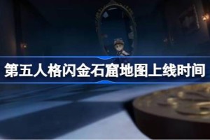 第五人格闪金石窟地图上线时间 第五人格闪金石窟地图什么时候上线