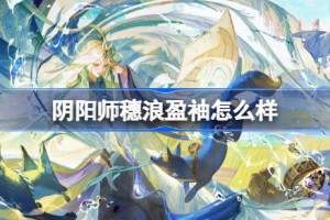 阴阳师稻荷神御馔津穗浪盈袖怎么样 阴阳师穗浪盈袖皮肤怎么获得