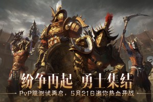 暗黑不朽PvP服二测“共创测试”5月21日开启！纷争再起，勇士集结！