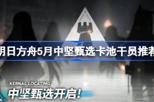 明日方舟5月中坚甄选卡池干员推荐 明日方舟5月中坚甄选卡池干员怎么选择