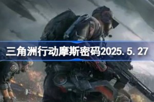 三角洲行动摩斯密码2025.5.27 三角洲行动摩斯密码是什么