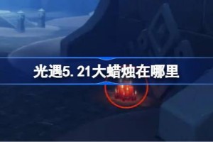 光遇5.21大蜡烛在哪里 光遇5月21日大蜡烛位置攻略