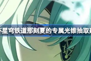 崩坏星穹铁道那刻夏的专属光锥要不要抽 崩坏星穹铁道那刻夏的专属光锥抽取建议