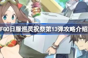 FGO日服巡灵祝祭第13弹怎么玩 FGO日服巡灵祝祭第13弹攻略介绍