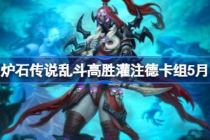 炉石传说乱斗高胜灌注德卡组怎么搭配 炉石传说乱斗高胜灌注德推荐5月