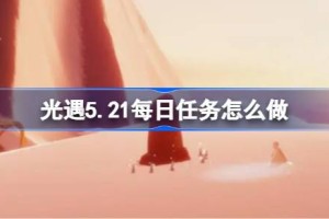 光遇5.21每日任务怎么做 光遇5月21日每日任务做法攻略
