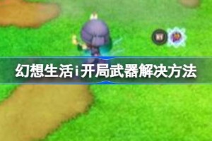 幻想生活i开局没有武器 幻想生活i开局没有武器解决方法