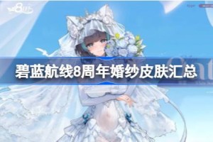 碧蓝航线8周年婚纱皮肤汇总 碧蓝航线8周年婚纱皮肤有哪些