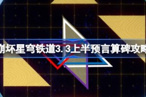 崩坏星穹铁道3.3上半预言算碑怎么过 崩铁3.3上半预言算碑攻略