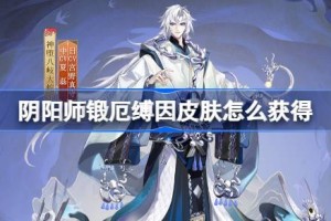 阴阳师神堕八岐大蛇锻厄缚因怎么样 阴阳师锻厄缚因皮肤怎么获得