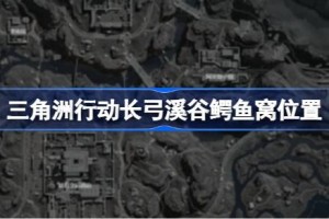 三角洲行动长弓溪谷鳄鱼窝位置 三角洲行动长弓溪谷鳄鱼窝怎么找