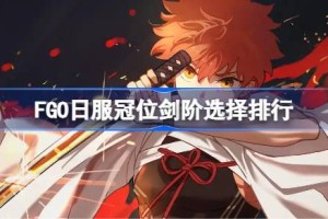 FGO日服冠位剑阶选择排行 FGO日服冠位剑阶怎么选择