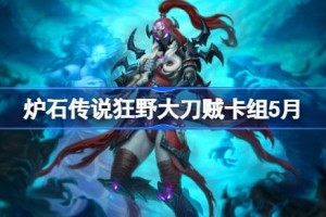 炉石传说狂野大刀贼卡组怎么搭配 炉石传说狂野大刀贼推荐5月