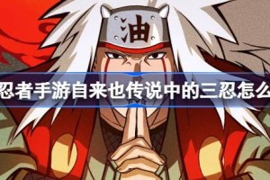 火影忍者手游自来也传说中的三忍怎么获得 火影忍者手游自来也传说中的三忍获取攻略