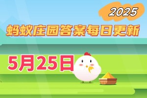 蚂蚁庄园5月25日答案2025-小鸡庄园今天最新答案