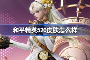 和平精英520皮肤怎么样2025 和平精英时光之吻皮肤一览