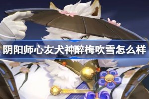 阴阳师心友犬神醉梅吹雪怎么样 阴阳师心友犬神醉梅吹雪皮肤怎么获得
